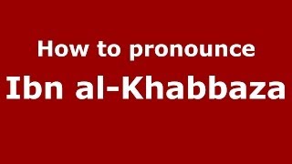 How to pronounce Ibn Al-Khabbaza