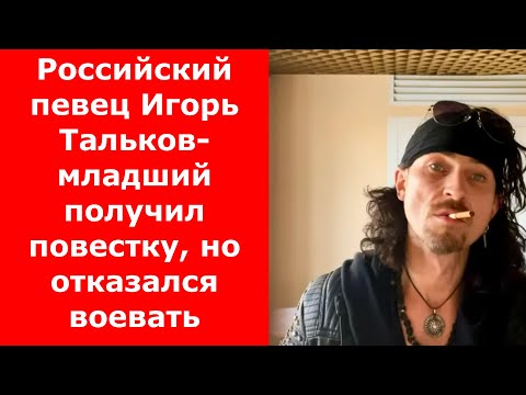 Российский певец Игорь Тальков-младший получил повестку, но отказался воевать