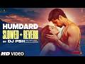 Humdard Slowed Reverb Arijit Singh Sidharth M Shraddha K Mithoon Ek Villain DJ PSH
