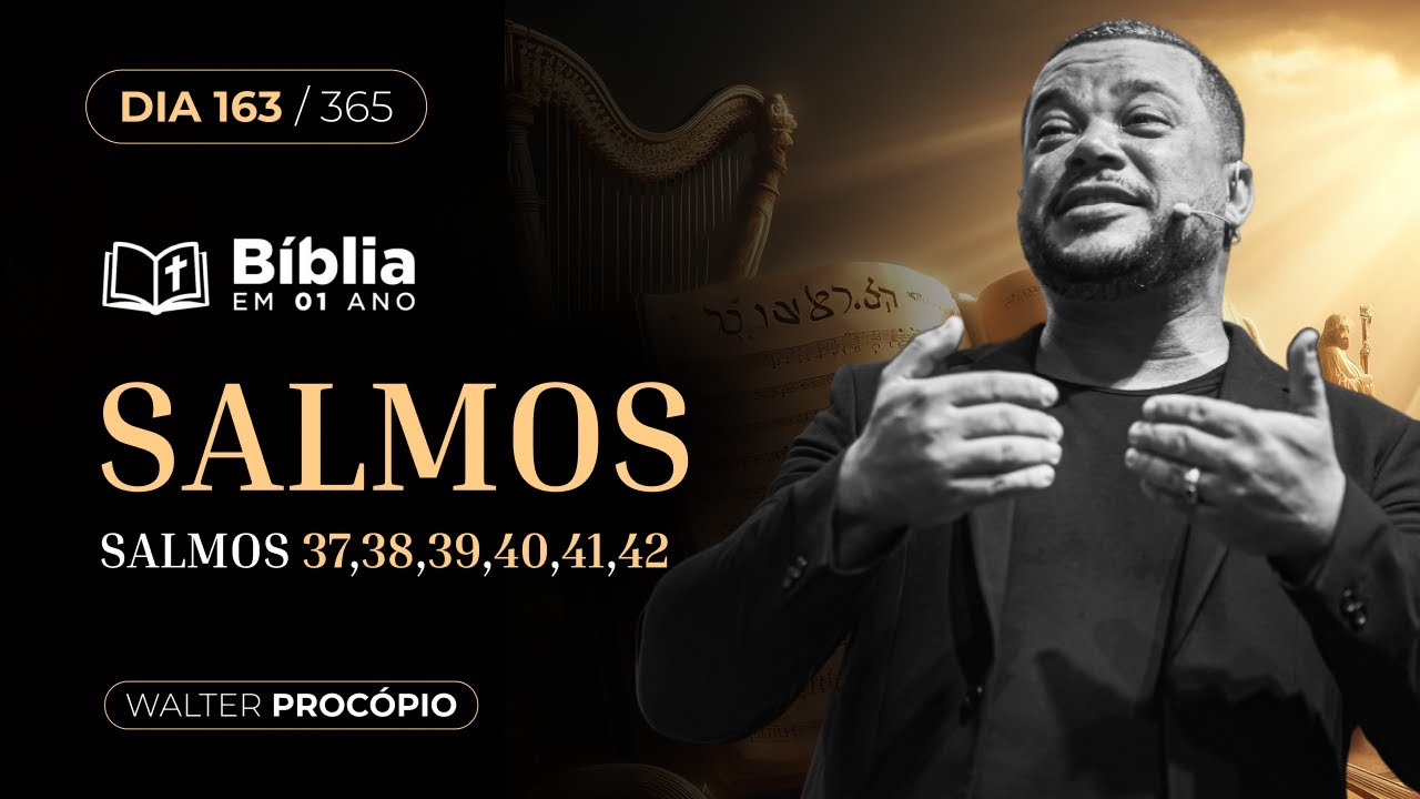 Dia 163/365: Salmos 37, 38, 39, 40, 41 e 42 | Bíblia em 1 Ano | Walter Procópio