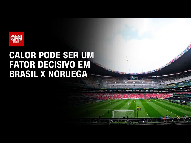 Brasil x Noruega: Calor pode ser fator decisivo durante a partida | LIVE CNN