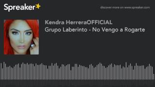Grupo Laberinto - No Vengo a Rogarte (made with Spreaker)
