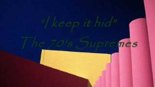 "I keep it Hid" -70's supremes