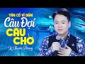 Tân Cổ Ví Giặm CÂU ĐỢI CÂU CHỜ Lê Thanh Phong Phối Mới 2021