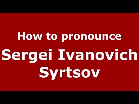 How to pronounce Sergei Ivanovich Syrtsov (Russian/Russia) - PronounceNames.com