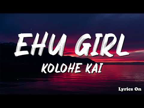 KOLOHE KAI - EHU GIRL (LYRICS)
