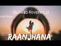 Raanjhana [Slowed+Reverb] Arijit Singh - Heena Khan - Lyrics - Musical Reverb | @musicalreverb8666