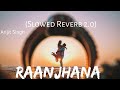 Raanjhana Slowed Reverb Arijit Singh Heena Khan Lyrics Musical Reverb Musicalreverb8666
