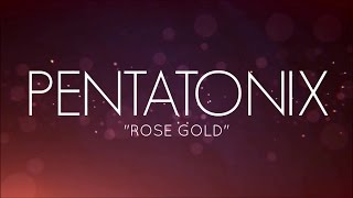 PENTATONIX - ROSE GOLD (LYRICS)