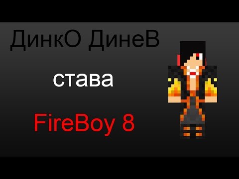 ДинкО ДинеВ v2.0 - Fireboy 8