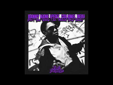 Don’t You Worry (Michael Gray Extended Mix) Danny Kane, Colonel Red.