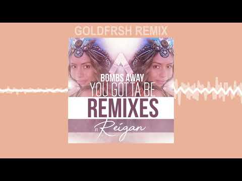 Bombs Away - You Gotta Be (ft. Reigan) GOLDFRSH Remix