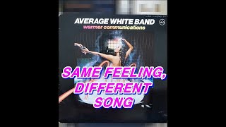 SAME FEELING,DIFFERENT SONG ( AVERAGE WHITE BAND )