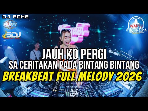 DJ BREAKBEAT FULL MELODY 2026 - JAUH KO PERGI X SA CERITAKAN PADA BINTANG BINTANG - DJ ADHE