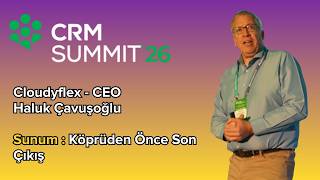 CRM Summit '26 - Haluk Çavuşoğlu Sunum -  Köprüde Önce Son Çıkış