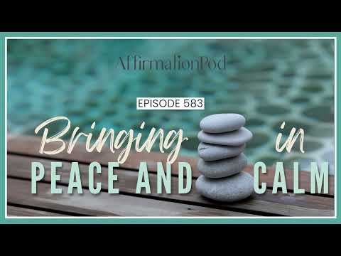 Bringing In Peace and Calm - Affirmation Pod Episode 583