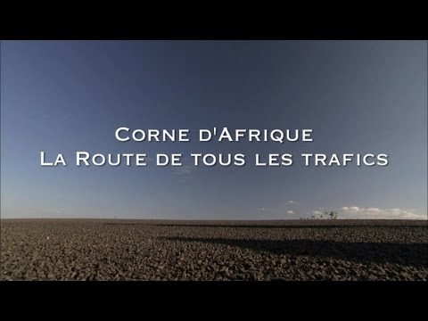 Corne d'Afrique la route de tous les trafics - Les routes mythiques (Documentaire)