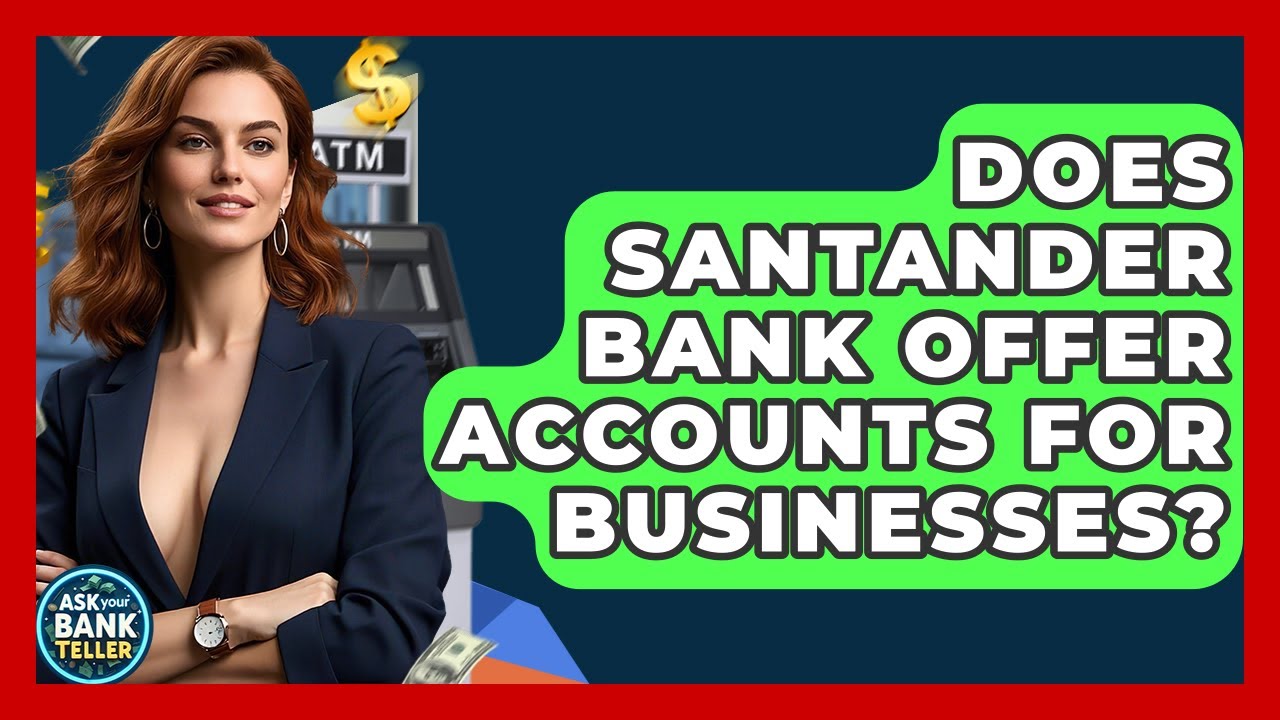 Does Santander Bank Offer Accounts For Businesses? - Ask Your Bank Teller