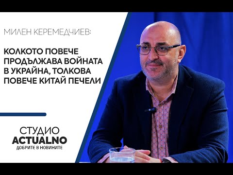 Милен Керемедчиев: Колкото повече продължава войната в Украйна, толкова повече Китай печели