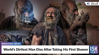 World’s Dirtiest Man Dies After Taking His First Shower