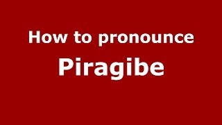 How to pronounce Piragibe