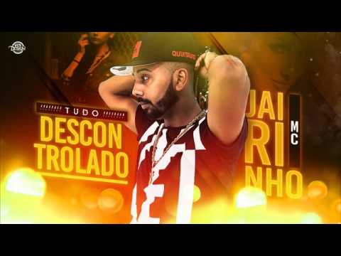 MC JAIRINHO - TUDO DESCONTROLADO - MUSICA NOVA 2017