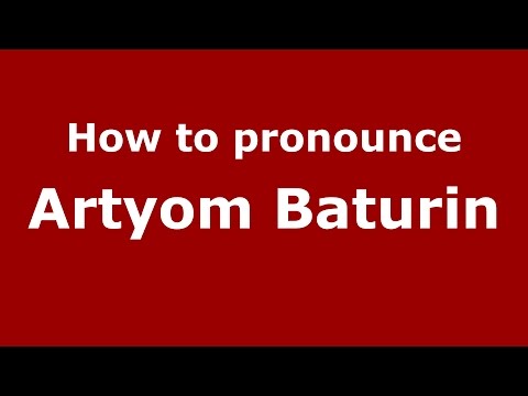 How to pronounce Artyom Baturin (Russian/Russia)  - PronounceNames.com