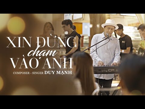 XIN ĐỪNG CHẠM VÀO ANH - DUY MẠNH