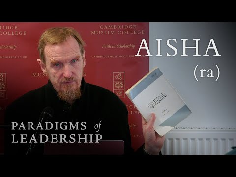 Aisha (ra) – Abdal Hakim Murad: Paradigms of Leadership