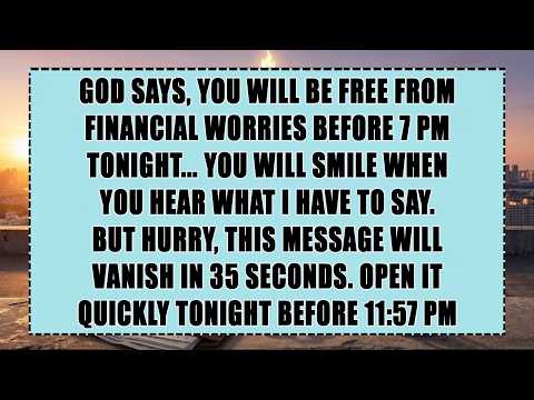 God says: you will be free from financial worries before 7 PM tonight - You will smile when you hear