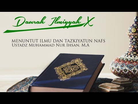 Daurah Ilmiyyah X - Menuntut Ilmu - Ustadz Dr. Muhammad Nur Ihsan, M.A