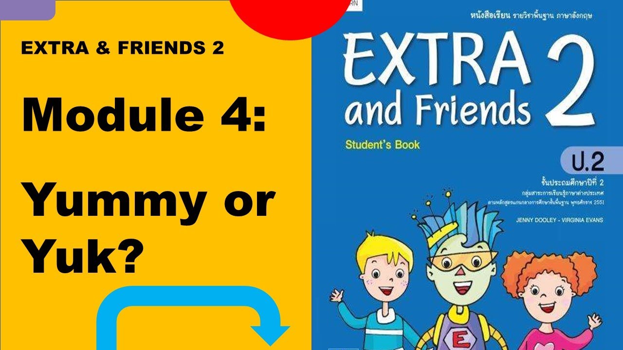 Extra & Friends 2 : Module 4 - Yummy or Yuk ( Lesson 5 and Checkpoint )