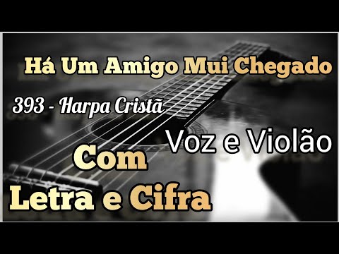 Letra&Cifra - HÁ UM AMIGO MUI CHEGADO (393 Harpa Cristã) Voz e violão