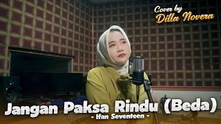 Download lagu JANGAN PAKSA RINDU (BEDA) - IFAN SEVENTEEN | COVER BY DILLA NOVERA mp3
