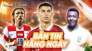 NAPOLI TỪ CHỐI CR7, MODRIC ẤN ĐỊNH NGÀY CHIA TAY ĐTQG, PELE TIỀU TỤY? |BẢN TIN BONGDA.COM.VN