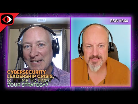 Cybersecurity Leadership Crisis, Is It Time to Pivot Your Strategy? - BSW #360
