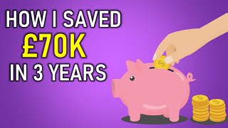 HOW I SAVED £70K IN 3 YEARS