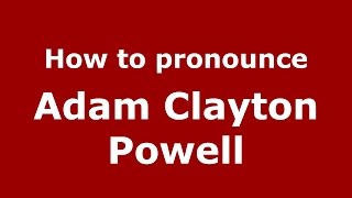 How to pronounce Adam Clayton Powell