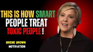 BRENE BROWN   THIS IS HOW SMART PEOPLE TREAT TOXIC PEOPLE!  MOTIVATION SPEECH