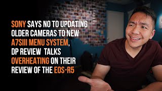 Sony won't adopt a7sIII menu in older cameras, and DPReview wraps its review on EOS-R5 | NR