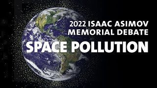 2022 Isaac Asimov Memorial Debate: Space Pollution