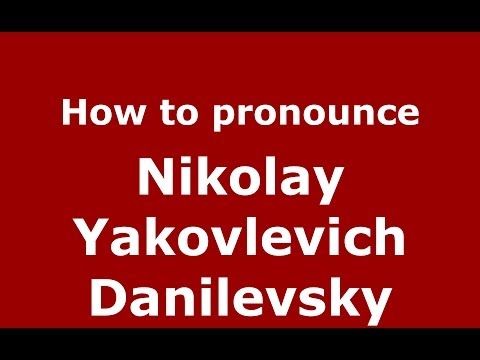 How to pronounce Nikolay Yakovlevich Danilevsky (Russian/Russia) - PronounceNames.com