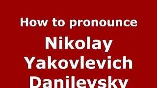 How to pronounce Nikolay Yakovlevich Danilevsky