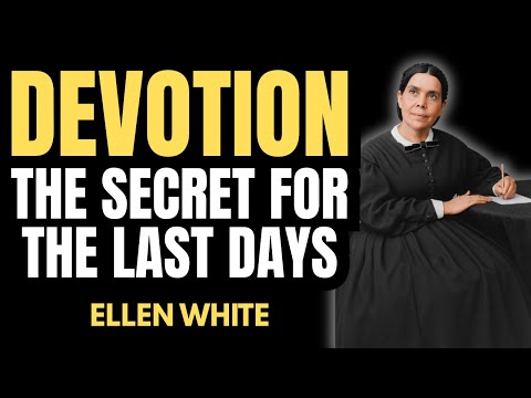 HOW TO LIVE A DEVOTIONAL LIFE IN THE LAST DAYS – ELLEN WHITE