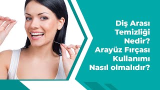 Diş Arası Temizliği Nedir Arayüz Fırçası Kullanımı Nasıl Olmalıdır