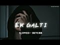 Haan Ho Gayi Galti Mujhse Slowed Reverb