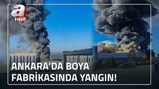 Ankara'da boya fabrikasında büyük yangın! | A Haber