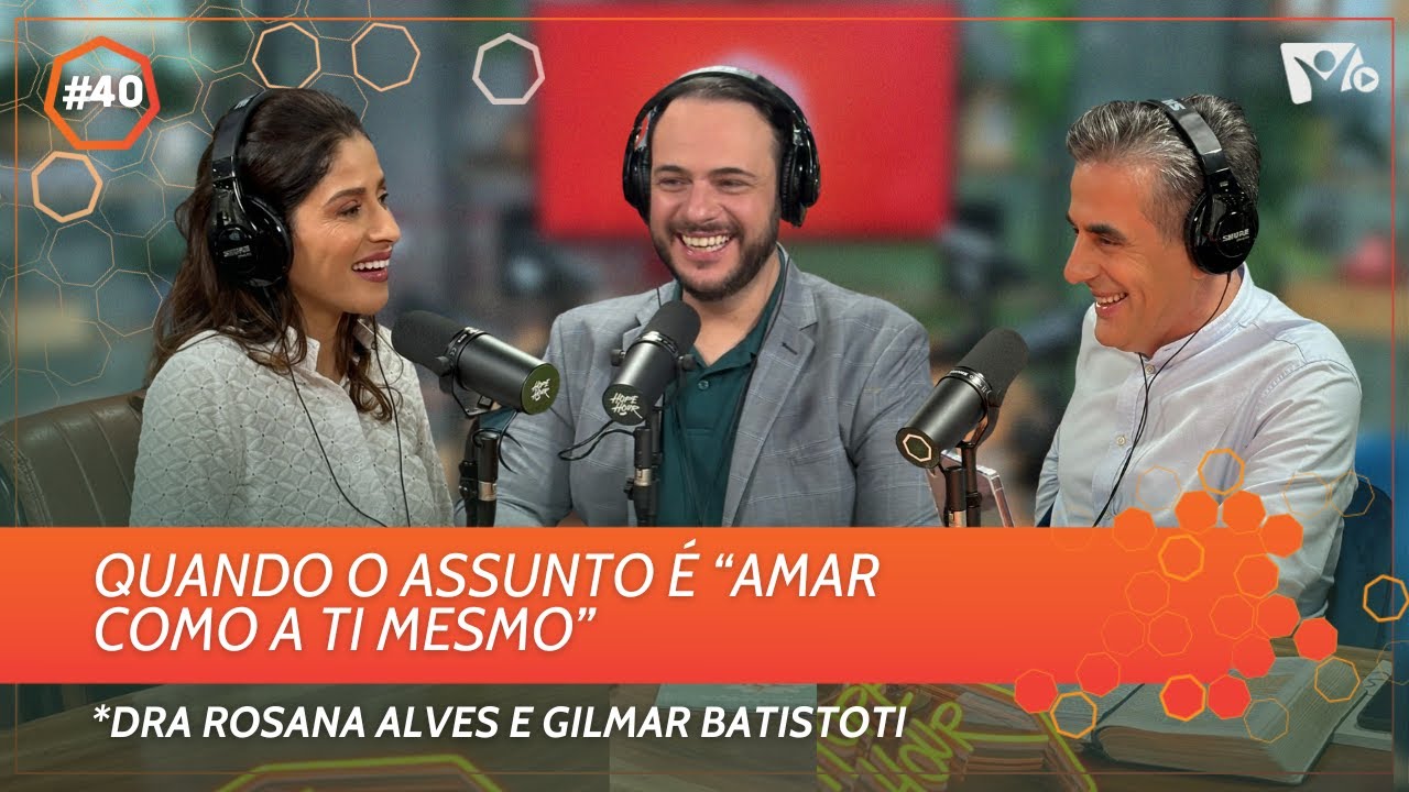 Quando o assunto é "amar como a ti mesmo" | Dra Rosana Alves e Pr Gilmar Batistoti | HOPE HOUR