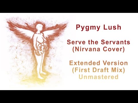 Pygmy Lush - Serve the Servants (Nirvana Cover) - EXTENDED VERSION