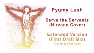 Pygmy Lush - Serve the Servants (Nirvana Cover) - EXTENDED VERSION